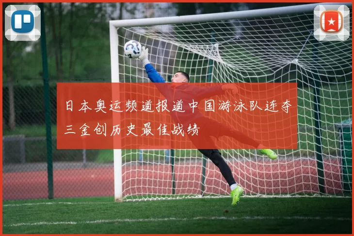 日本奥运频道报道中国游泳队连夺三金创历史最佳战绩