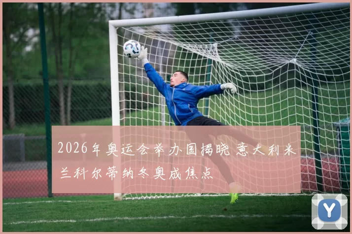 2026年奥运会举办国揭晓 意大利米兰科尔蒂纳冬奥成焦点